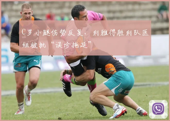 C罗小腿伤势反复，利雅得胜利队医组被批“误诊拖延”